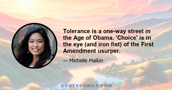 Tolerance is a one-way street in the Age of Obama. 'Choice' is in the eye (and iron fist) of the First Amendment usurper.