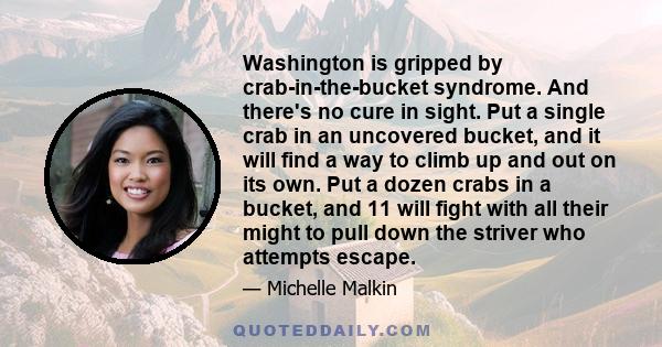 Washington is gripped by crab-in-the-bucket syndrome. And there's no cure in sight. Put a single crab in an uncovered bucket, and it will find a way to climb up and out on its own. Put a dozen crabs in a bucket, and 11