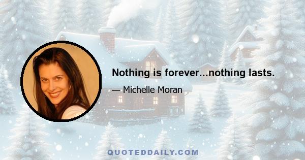 Nothing is forever...nothing lasts.