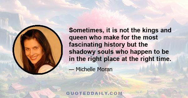 Sometimes, it is not the kings and queen who make for the most fascinating history but the shadowy souls who happen to be in the right place at the right time.