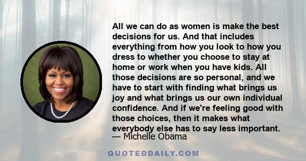 All we can do as women is make the best decisions for us. And that includes everything from how you look to how you dress to whether you choose to stay at home or work when you have kids. All those decisions are so