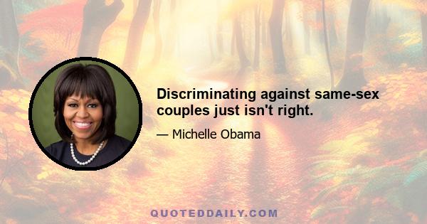 Discriminating against same-sex couples just isn't right.