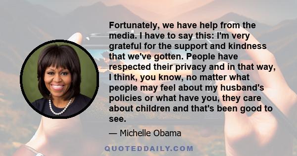 Fortunately, we have help from the media. I have to say this: I'm very grateful for the support and kindness that we've gotten. People have respected their privacy and in that way, I think, you know, no matter what