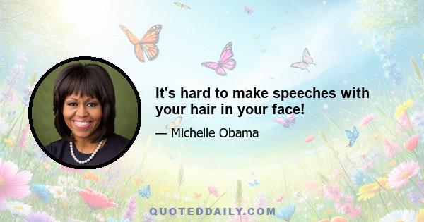 It's hard to make speeches with your hair in your face!