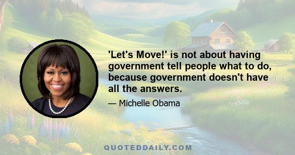 'Let's Move!' is not about having government tell people what to do, because government doesn't have all the answers.