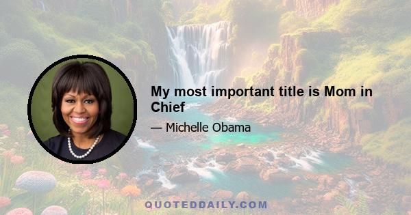 My most important title is Mom in Chief