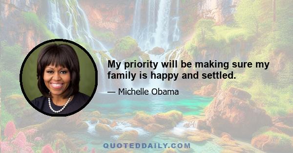 My priority will be making sure my family is happy and settled.