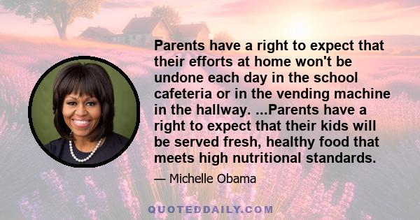 Parents have a right to expect that their efforts at home won't be undone each day in the school cafeteria or in the vending machine in the hallway. ...Parents have a right to expect that their kids will be served