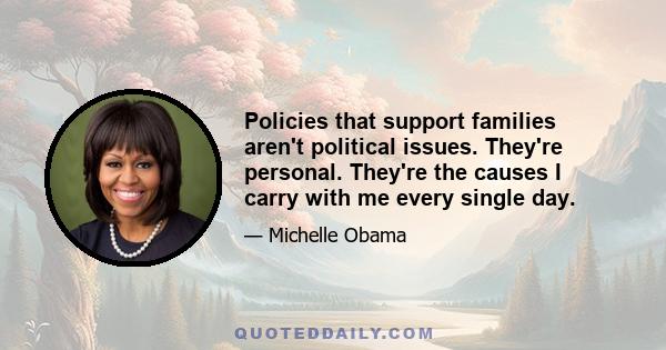 Policies that support families aren't political issues. They're personal. They're the causes I carry with me every single day.