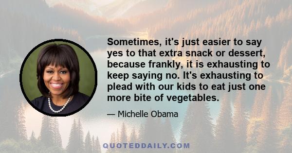 Sometimes, it's just easier to say yes to that extra snack or dessert, because frankly, it is exhausting to keep saying no. It's exhausting to plead with our kids to eat just one more bite of vegetables.