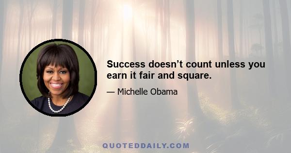 Success doesn’t count unless you earn it fair and square.