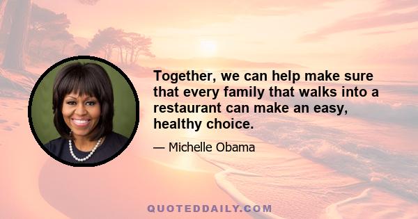 Together, we can help make sure that every family that walks into a restaurant can make an easy, healthy choice.