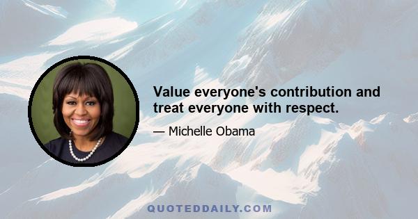 Value everyone's contribution and treat everyone with respect.