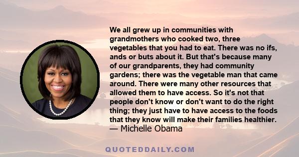 We all grew up in communities with grandmothers who cooked two, three vegetables that you had to eat. There was no ifs, ands or buts about it. But that's because many of our grandparents, they had community gardens;