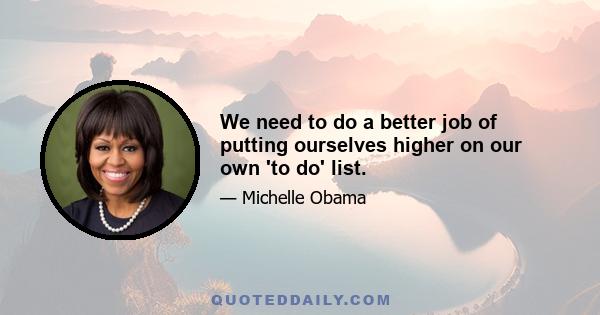 We need to do a better job of putting ourselves higher on our own 'to do' list.