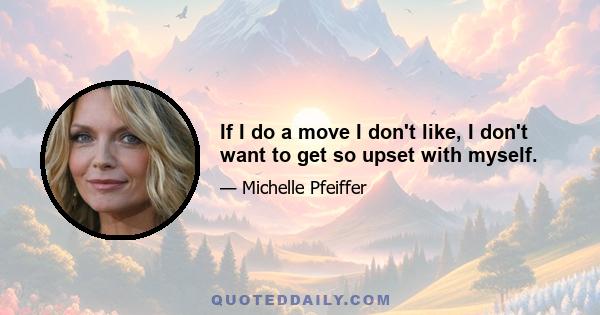 If I do a move I don't like, I don't want to get so upset with myself.