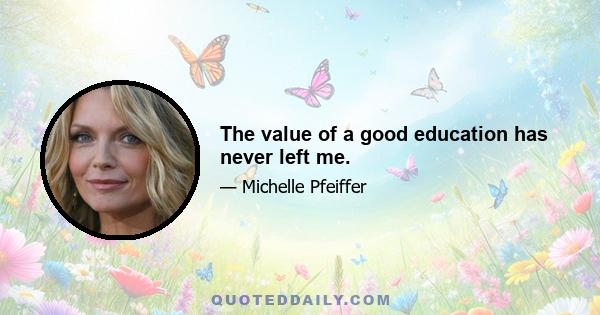 The value of a good education has never left me.