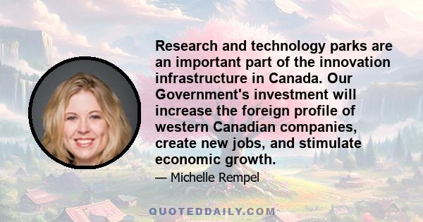 Research and technology parks are an important part of the innovation infrastructure in Canada. Our Government's investment will increase the foreign profile of western Canadian companies, create new jobs, and stimulate 