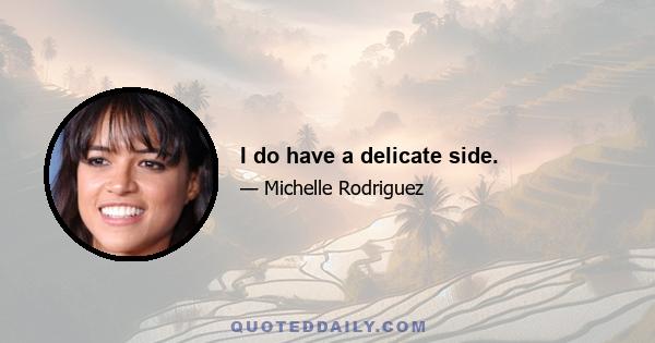 I do have a delicate side.