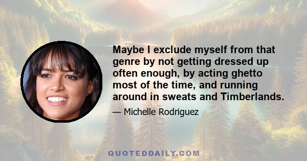 Maybe I exclude myself from that genre by not getting dressed up often enough, by acting ghetto most of the time, and running around in sweats and Timberlands.