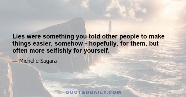 Lies were something you told other people to make things easier, somehow - hopefully, for them, but often more selfishly for yourself.