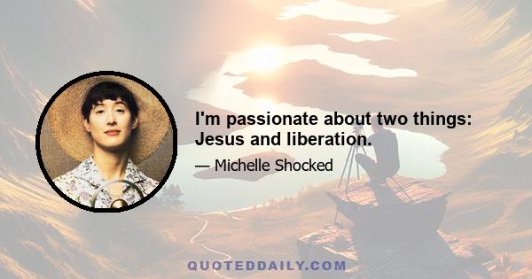 I'm passionate about two things: Jesus and liberation.