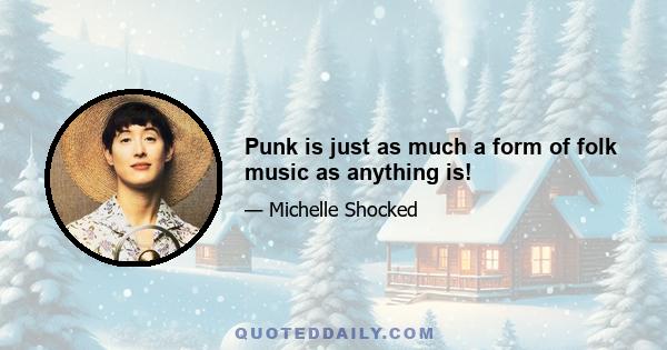 Punk is just as much a form of folk music as anything is!