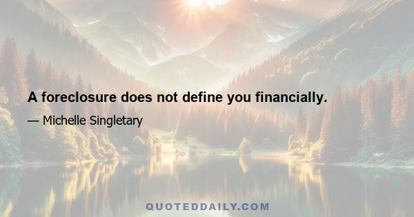 A foreclosure does not define you financially.