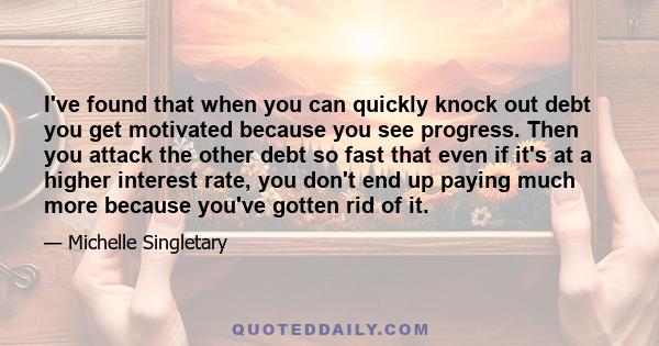 I've found that when you can quickly knock out debt you get motivated because you see progress. Then you attack the other debt so fast that even if it's at a higher interest rate, you don't end up paying much more