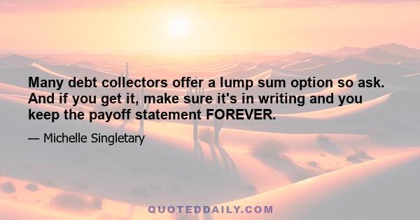 Many debt collectors offer a lump sum option so ask. And if you get it, make sure it's in writing and you keep the payoff statement FOREVER.