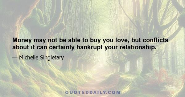 Money may not be able to buy you love, but conflicts about it can certainly bankrupt your relationship.