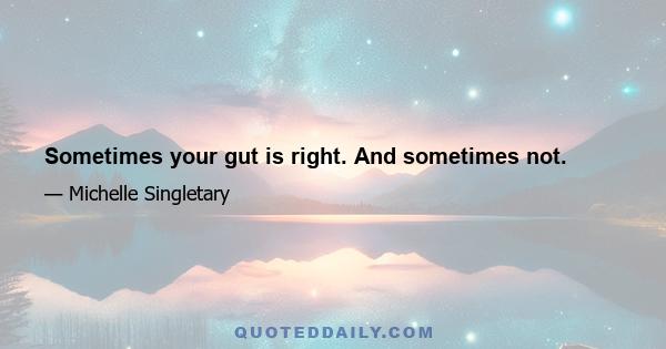 Sometimes your gut is right. And sometimes not.