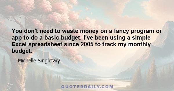 You don't need to waste money on a fancy program or app to do a basic budget. I've been using a simple Excel spreadsheet since 2005 to track my monthly budget.