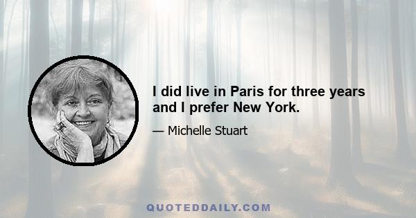 I did live in Paris for three years and I prefer New York.