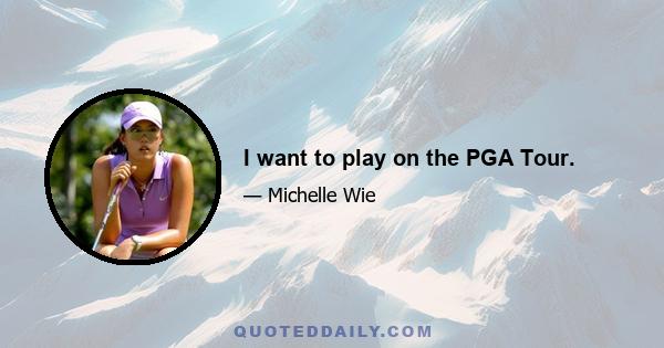 I want to play on the PGA Tour.