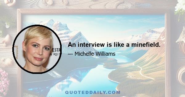 An interview is like a minefield.