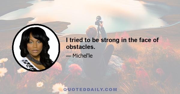 I tried to be strong in the face of obstacles.