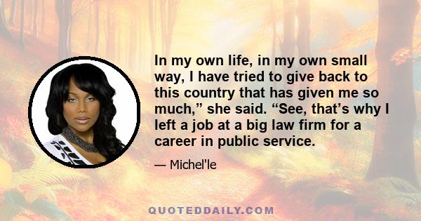 In my own life, in my own small way, I have tried to give back to this country that has given me so much,” she said. “See, that’s why I left a job at a big law firm for a career in public service.