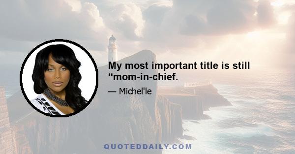 My most important title is still “mom-in-chief.