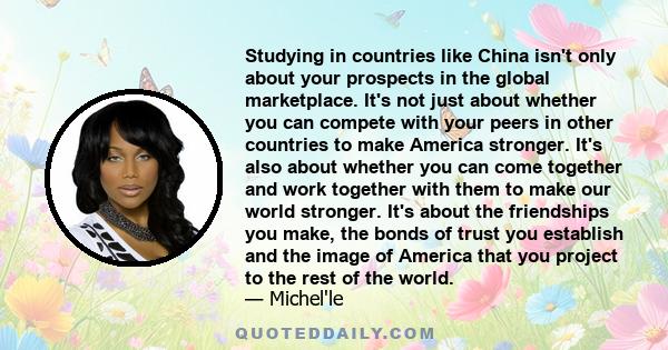 Studying in countries like China isn't only about your prospects in the global marketplace. It's not just about whether you can compete with your peers in other countries to make America stronger. It's also about