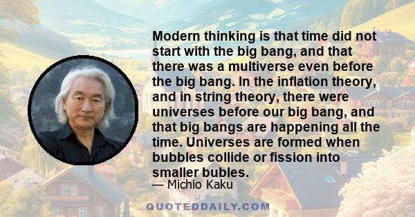 Modern thinking is that time did not start with the big bang, and that there was a multiverse even before the big bang. In the inflation theory, and in string theory, there were universes before our big bang, and that