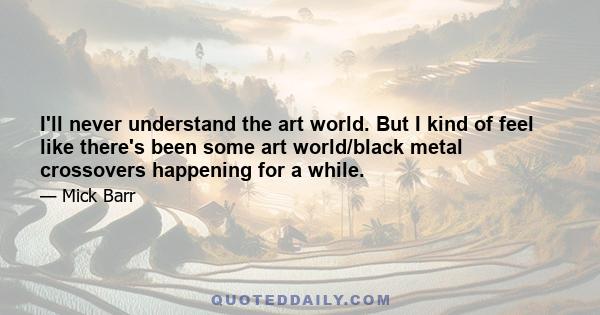 I'll never understand the art world. But I kind of feel like there's been some art world/black metal crossovers happening for a while.