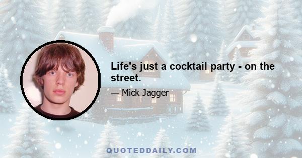 Life's just a cocktail party - on the street.