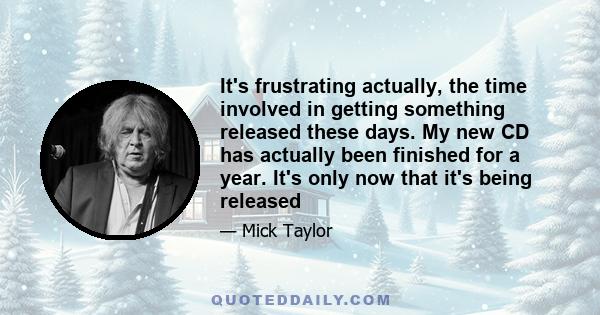 It's frustrating actually, the time involved in getting something released these days. My new CD has actually been finished for a year. It's only now that it's being released