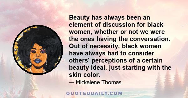 Beauty has always been an ​element of discussion for black women, whether or not we were the ones having the conversation​. Out of necessity, black women have always had to consider others' perceptions of a certain