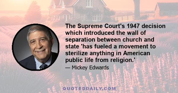 The Supreme Court's 1947 decision which introduced the wall of separation between church and state 'has fueled a movement to sterilize anything in American public life from religion.'