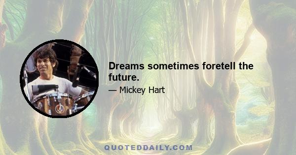 Dreams sometimes foretell the future.