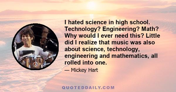 I hated science in high school. Technology? Engineering? Math? Why would I ever need this? Little did I realize that music was also about science, technology, engineering and mathematics, all rolled into one.