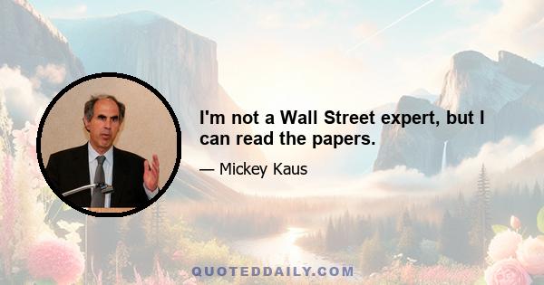 I'm not a Wall Street expert, but I can read the papers.