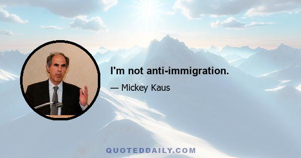 I'm not anti-immigration.